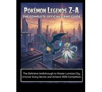 Pokémon Legends Z-A: The Complete Official Game Guide: The Definitive Walkthrough to Master Lumiose City, Uncover Every Secret, and Achieve 100% Completion.