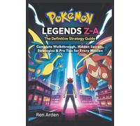 Pokémon Legends Z-A: The Definitive Strategy Guide: Complete Walkthrough, Hidden Secrets, Strategies & Pro Tips for Every Mission