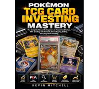 Pokémon TCG Card Investing Mastery: The Complete Manual for Beginners to Master Card Values, PSA Grading, Set Research, Smart Buying, Selling, and Long-Term Investing