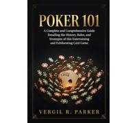 Poker 101: A Complete and Comprehensive Guide Detailing the History, Rules, and Strategies of this Entertaining and Exhilarating Card Game
