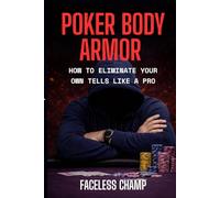 Poker Body Armor - How to Eliminate Your Own Tells Like a Pro: A Complete Guide to Controlling Reactions, Hiding Weakness, and Playing Unreadable Poker (The Poker Psychology Series)