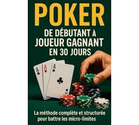 Poker : De Débutant à Joueur Gagnant en 30 Jours: La méthode complète et structurée pour battre les micro-limites