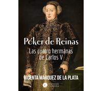 Póker de Reinas. Las cuatro hermanas de Carlos V | Vicenta Márquez De La Plata