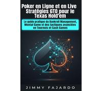 Poker en Ligne et en Live : Stratégies GTO pour le Texas Hold'em: Le guide pratique du Bankroll Management, Mental Game et des tactiques avancées en Tournois et Cash Games