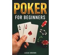 Poker for Beginners: A Step-by-Step Beginner’s Guide to Texas Hold’em, Bluffing, Poker Psychology, and Making Smart Decisions at the Table
