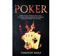 Poker: How to Play Poker like a Pro - No Limit Texas Hold'em Strategies, Tips and Tricks to Win Big