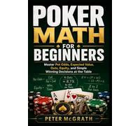 Poker Math for Beginners: Master Pot Odds, Expected Value, Outs, Equity, and Simple Winning Decisions at the Table: 1 (Casino Games Mastery)