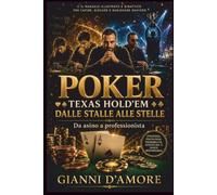 Poker Texas Hold’em dalle stalle alle stelle. Da principiante a giocatore consapevole: regole, strategie, probabilità, psicologia, bankroll ed esercizi pratici