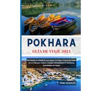 POKHARA GUÍA DE VIAJE 2024: Revelando La Ciudad De Los Lagos: Un Viaje A Través Del Alma De La Vibrante Cultura, Paisajes Encantadores Y Aventuras Inolvidables De Nepal. (Globetrotters)