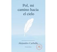 POL, MI CAMINO HACIA EL CIELO: La experiencia de un padre al perder a su hijo antes de nacer (Edificar Universos)