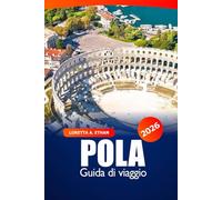 Pola Guida di Viaggio 2026: Scopri le gemme nascoste, le attrazioni, le destinazioni da non perdere e le spiagge della costa adriatica della Croazia