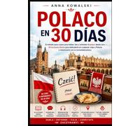 Polaco en 30 Días: El método paso a paso para hablar, leer y entender el polaco desde cero - 30 lecciones diarias para defenderte en cualquier viaje a Polonia o relacionarte con la comunidad polaca