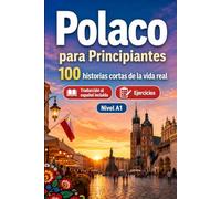 Polaco para Principiantes A1: 100 historias cortas de la vida real: Mejora tu comprensión y expresión escrita con situaciones bilingües sencillas de la vida cotidiana