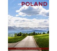 Poland: A Visual Travel Guide in 50 Capitvating Images (World Through the Lens: A Travel Photography Series)