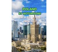 POLAND BY MOTORHOME TRAVEL GUIDE 2026-2027: Plan the Perfect Motorhome Adventure with Scenic Routes, Campsites, Detailed Itineraries, Accommodation, ... Gems, Driving Advice, and Local Experiences