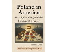 Poland in America: Bread, Freedom, and the Survival of a Nation (American Heritage Collection)