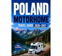Poland Motorhome Travel Guide 2026-2027 (Full Color): A Journey Through Historic Cities, Hidden Gems, Scenic Countryside, Mountain Escapes, Baltic ... with Maps, Motorhome Routes and Itineraries