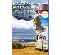 POLAND MOTORHOME TRAVEL GUIDE 2026-2027: The Complete Road Trip to Routes, Campsites, Border Crossings & Must-See Stops from the Baltic Coast to the Tatra Mountains