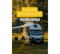 POLAND MOTORHOME TRAVEL GUIDE 2026: Explore Poland by Campervan with Scenic Road Trips, Campsites, Wild Landscapes, Historic Cities, Coastal ... Travel Tips, and Detailed Itineraries