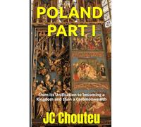 POLAND, PART I: From its Unification to becoming a Kingdom and then a Commonwealth (THE MAKING OF A EUROPEAN POWER)