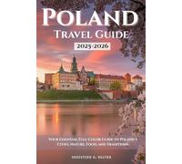 Poland Travel Guide 2025-2026: Your Essential Full-Color Guide to Poland’s Cities, Nature, Food, and Traditions