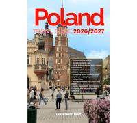 POLAND TRAVEL GUIDE 2026/2027: From Arrival to Departure, a Well-Detailed Guide to Help You Know POLAND in Half the Time with Easy Itineraries, Local ... Budget Advice, and Top Attractions.