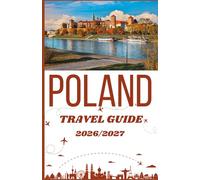 Poland Travel guide 2026/2027: The Complete Guide to Historic Cities, Castles, Hidden Gems, and Stress-Free Travel Planning