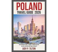 POLAND TRAVEL GUIDE 2026: Discovering Poland: A Journey Through History, Culture, Nature and Timeless Beauty