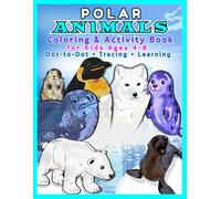 Polar Animals Coloring and Activity Book for Kids Ages 4-8: Polar Bears, Penguins, Arctic Foxes and Ocean Animals - Dot-to-Dot, Tracing and Preschool ... Book with Dot-to-Dot, Coloring and Tracing
