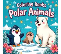 Polar Animals Coloring Book for Kids Ages 3-7: Fun and Easy Arctic Animals to Color for Toddlers and Preschoolers - Polar Bears, Penguins, Seals, Whales, Walruses, and More!