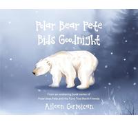 Polar Bear Pete Bids Good Night: From an endearing book series on Polar Bear Pete and His Furry True North Friends