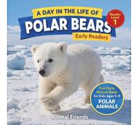 Polar Bears: A Day in the Life of a Polar Bear for Kids: Fun Facts Nonfiction Picture Book for Early Readers, Classrooms, and Homeschool Kids Ages 5-9