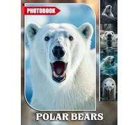 Polar Bears Photo Book: Polar Bear Wildlife Photography Showcasing Majestic Arctic Creatures In Their Natural Habitat And Stunning Iceberg Backdrops | Perfect Gift For Nature Enthusiasts