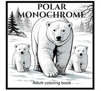 Polar Monochrome - Adult Coloring Book: High-Contrast Black and White Polar Animal Illustrations for Adult Relaxation, Stress Relief, and Mindfulness