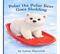 Polar the Polar Bear Goes Sledding: A Snowy Winter Adventure (A Polar the Polar Bear's Adventures Book)