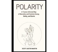 POLARITY: A Trauma-Informed Map of Masculine and Feminine Energy, Safety, and Desire