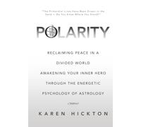 POLARITY: Reclaiming Peace in a Divided World Awakening Your Inner Hero Through the Energetic Psychology of Astrology