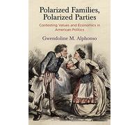 Polarized Families, Polarized Parties: Contesting Values and Economics in American Politics (American Governance: Politics, Policy, and Public Law)
