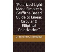 “Polarized Light Made Simple: A Griffiths-Based Guide to Linear, Circular & Elliptical Polarization”: 2 (Physics Tablet-Polarization)