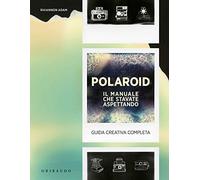 Polaroid. Il manuale che stavate aspettando. Guida creativa completa (Hobby)