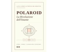 Polaroid: La Rivoluzione dell'Istante: La 55, la 665 e la poetica del negativo. Storia, chimica e filosofia della fotografia istantanea
