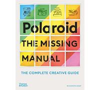 Polaroid: The Missing Manual: The Complete Guide to Experimental Instant Photography
