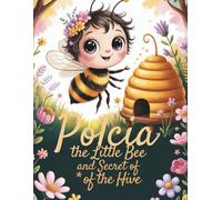 POLCIA THE LITE BE AND THE SECRED OF THE HIVE: AN EDUCATIONAL ADVENTURE STORY AND COLORING BOOK FOR KIDS-17 PAGES.LEARN ABOUT NATURE, AND INSECTS
