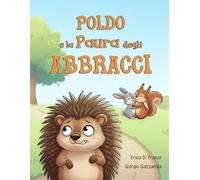Poldo e la Paura degli Abbracci: Una favola illustrata divertente, che affronta con ironia le piccole paure dei bambini e il coraggio di superarle