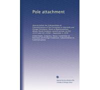 Pole attachment: Hearing before the Subcommittee on Communications of the Committee on Interstate and Foreign Commerce, House of Representatives, ... 15372 and H.R. 15268 ... September 1, 1976