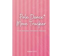 Pole Dance Move Tracker: Your Personal Progress Tracker (The Complete Pole Dance Collection)