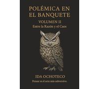 Polémica en el Banquete, Volumen II: Entre la Razón y el Caos (Colección Polémica - Una constelación de voces a través del tiempo.)