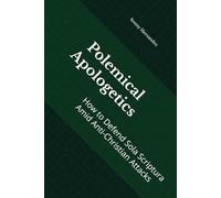 Polemical Apologetics: How to Defend Sola Scriptura Amid Anti-Christian Attacks