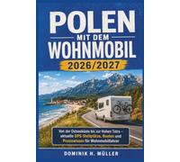 Polen mit dem Wohnmobil 2026/2027: Von der Ostseeküste bis zur Hohen Tatra - aktuelle GPS-Stellplätze, Routen und Praxiswissen für Wohnmobilfahrer