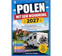 Polen mit dem Wohnmobil 2027: Ein leicht verständlicher, illustrierter Reiseführer mit GPS-Koordinaten, Campingplätzen, empfohlenen Routen und hilfreichen Tipps.
